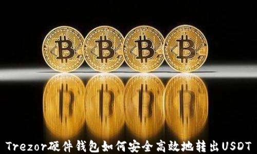 
Trezor硬件钱包如何安全高效地转出USDT