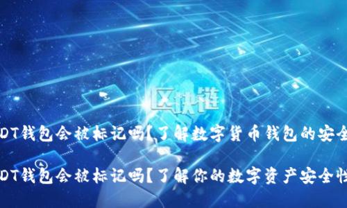 USDT钱包会被标记吗？了解数字货币钱包的安全性

USDT钱包会被标记吗？了解你的数字资产安全性