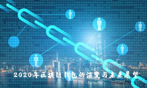  2020年区块链钱包的演变与未来展望