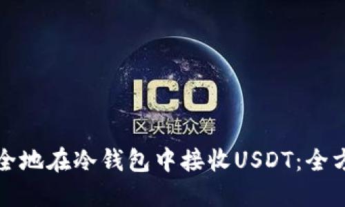 如何安全地在冷钱包中接收USDT：全方位指南