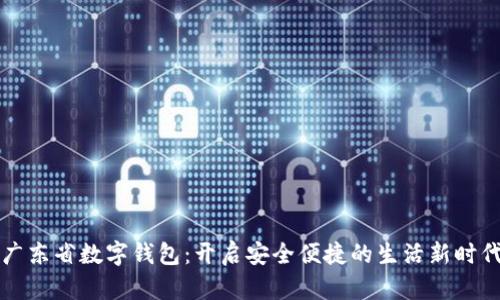 广东省数字钱包：开启安全便捷的生活新时代