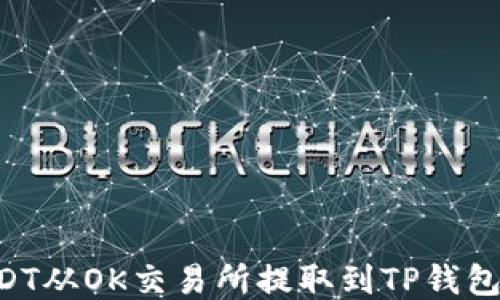 
如何将USDT从OK交易所提取到TP钱包：详细指南