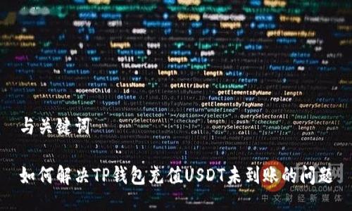 与关键词

如何解决TP钱包充值USDT未到账的问题