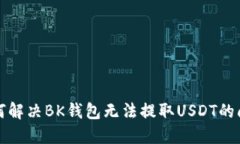 如何解决BK钱包无法提取USDT的问题