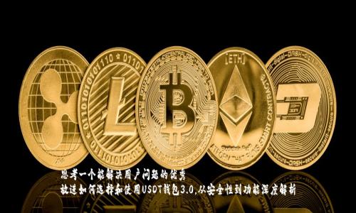 思考一个能解决用户问题的优秀  
放进如何选择和使用USDT钱包3.0，从安全性到功能深度解析