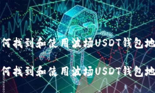 如何找到和使用波场USDT钱包地址

如何找到和使用波场USDT钱包地址