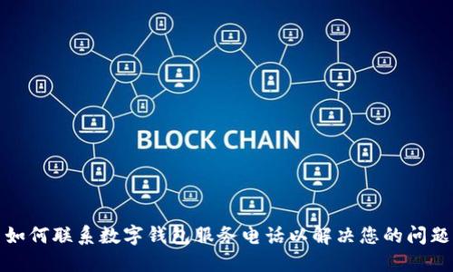 如何联系数字钱包服务电话以解决您的问题