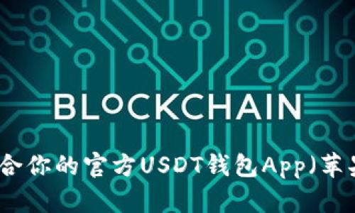 如何选择适合你的官方USDT钱包App（苹果用户必看）