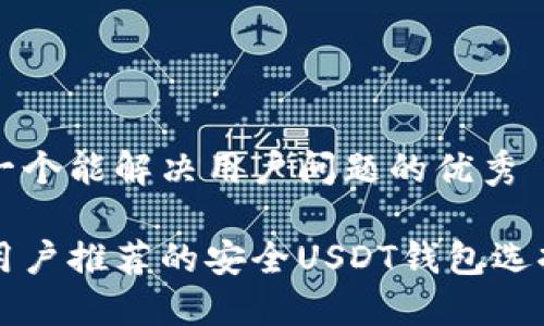 思考一个能解决用户问题的优秀

大陆用户推荐的安全USDT钱包选择指南
