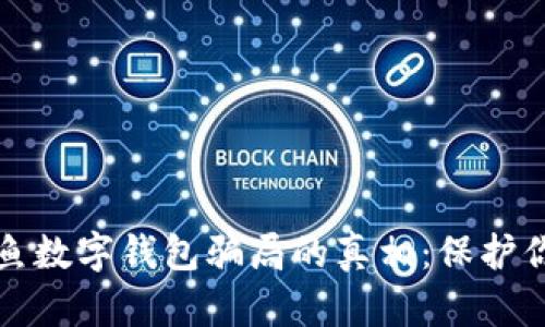 揭开钓鱼数字钱包骗局的真相：保护你的资产