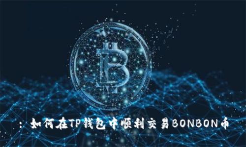: 如何在TP钱包中顺利交易BONBON币