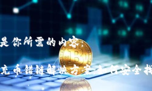 接下来是你所需的内容：

TP钱包充币错链解决方案：如何安全找回资产