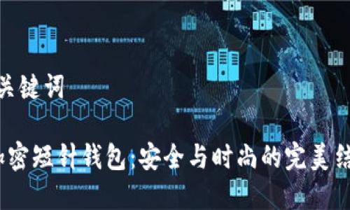 和关键词

 加密短针钱包：安全与时尚的完美结合