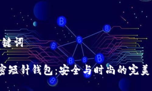 和关键词

 加密短针钱包：安全与时尚的完美结合