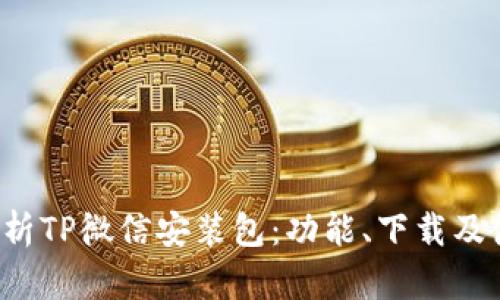  全面解析TP微信安装包：功能、下载及使用指南