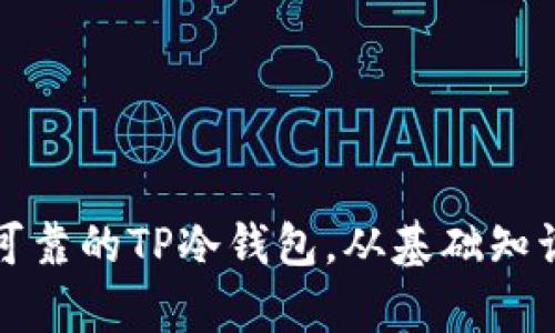 如何打造安全可靠的TP冷钱包，从基础知识到实操全解析