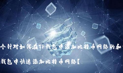以下是一个针对如何在TP钱包中添加比特币网络的和相关信息：

如何在TP钱包中快速添加比特币网络？