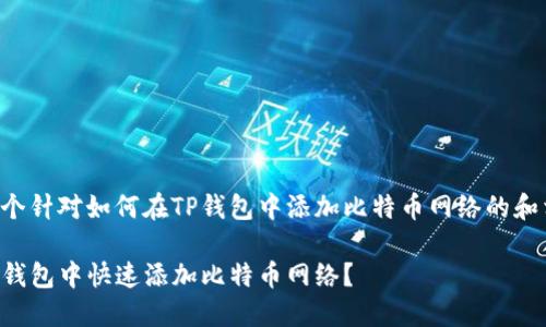 以下是一个针对如何在TP钱包中添加比特币网络的和相关信息：

如何在TP钱包中快速添加比特币网络？