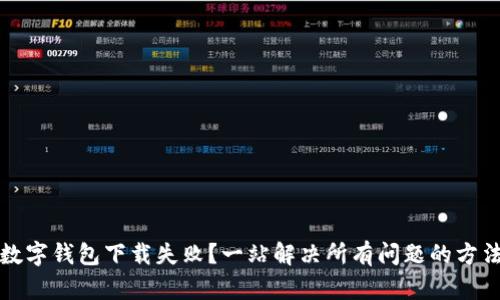 数字钱包下载失败？一站解决所有问题的方法