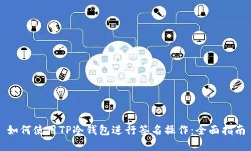 如何使用TP冷钱包进行签名操作：全面指南