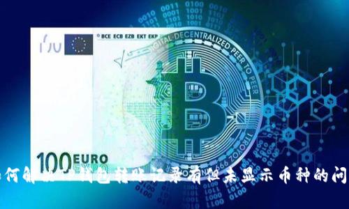 如何解决TP钱包转账记录有但未显示币种的问题