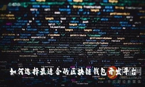 如何选择最适合的区块链钱包开发平台