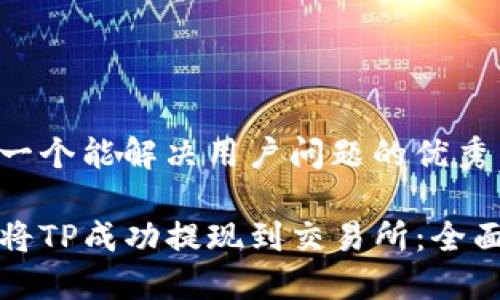 思考一个能解决用户问题的优秀

如何将TP成功提现到交易所：全面指南