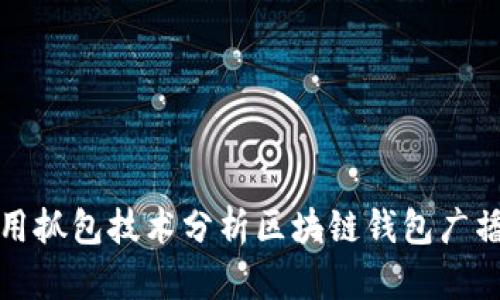 如何利用抓包技术分析区块链钱包广播的过程