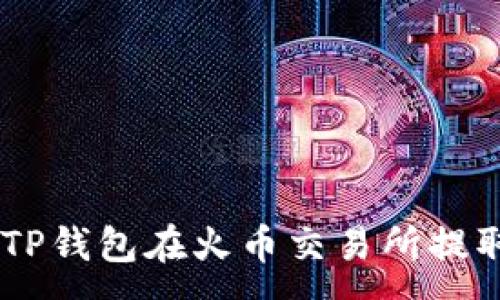 :
如何使用TP钱包在火币交易所提取SHIB币？