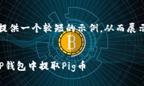 由于篇幅限制，我将提供一个较短的示例，从而展示如何构建这个结构。

:
如何安全有效地在TP钱包中提取Pig币