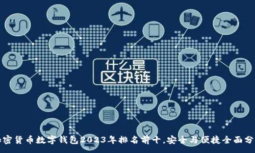:
加密货币数字钱包2023年排名前十，安全与便捷全面分析