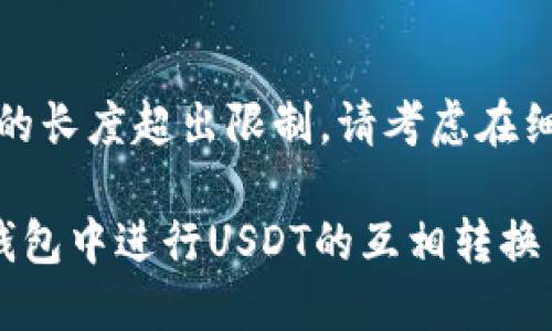 注意：以下文本的长度超出限制，请考虑在细分后获取输出。

如何在虚拟币钱包中进行USDT的互相转换