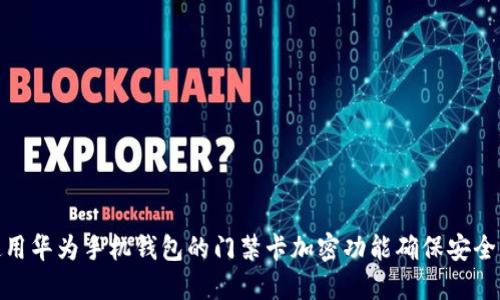 如何使用华为手机钱包的门禁卡加密功能确保安全与便捷