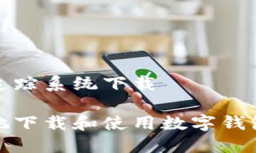 数字钱包资金追踪系统下载

如何安全高效地下载和使用数字钱包资金追踪系统