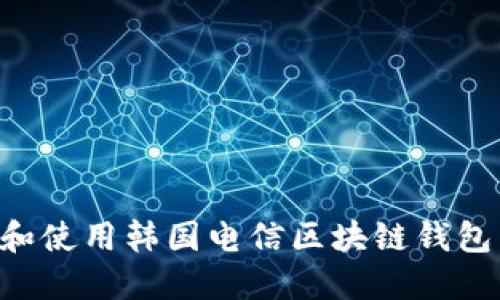 如何下载和使用韩国电信区块链钱包：完整指南
