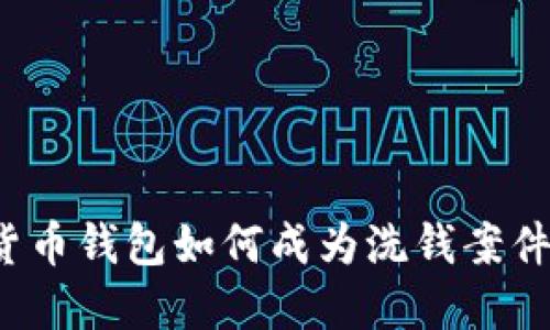  数字货币钱包如何成为洗钱案件的温床