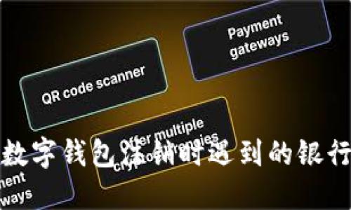如何解决数字钱包注销时遇到的银行繁忙问题
