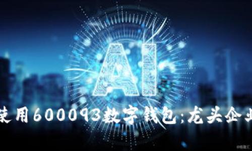如何选择和使用600093数字钱包：龙头企业的全面解析
