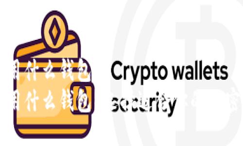 区块链都用什么钱包  
区块链都用什么钱包？选择适合你的加密货币钱包