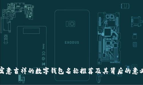 寓意吉祥的数字钱包名称推荐及其背后的意义