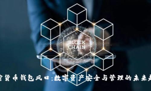加密货币钱包风口：数字资产安全与管理的未来趋势