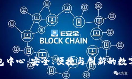 探索区块链钱包中心：安全、便捷与创新的数字资产管理工具