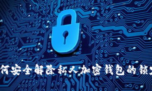 如何安全解除私人加密钱包的锁定？