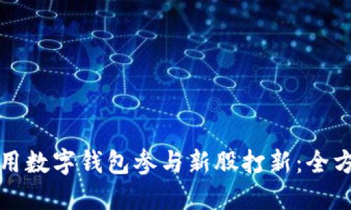 如何利用数字钱包参与新股打新：全方位指南