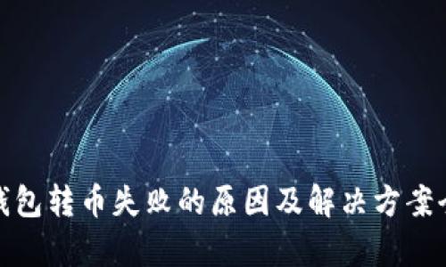 : tp钱包转币失败的原因及解决方案全解析