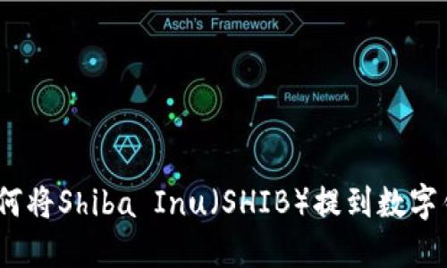 : 如何将Shiba Inu（SHIB）提到数字钱包？