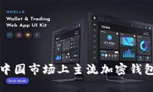 全面解析中国市场上主流加密钱包及其特点
