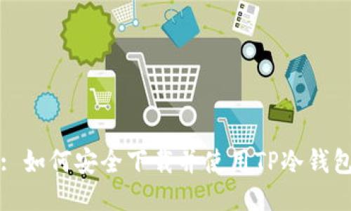 : 如何安全下载并使用TP冷钱包