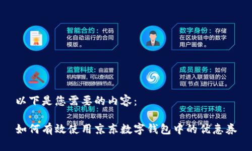 以下是您需要的内容：

如何有效使用京东数字钱包中的优惠券