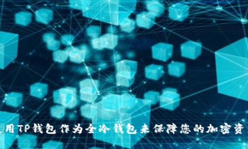 如何使用TP钱包作为全冷钱包来保障您的加密资产安全